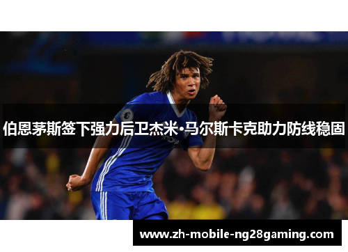 伯恩茅斯签下强力后卫杰米·马尔斯卡克助力防线稳固