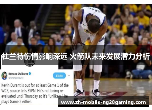 杜兰特伤情影响深远 火箭队未来发展潜力分析