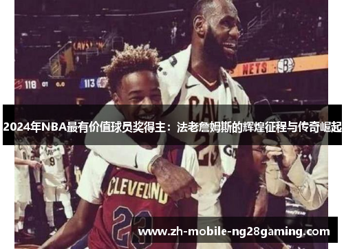 2024年NBA最有价值球员奖得主：法老詹姆斯的辉煌征程与传奇崛起