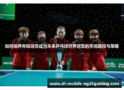 如何培养年轻球员成为未来乒乓球世界冠军的系统路径与策略