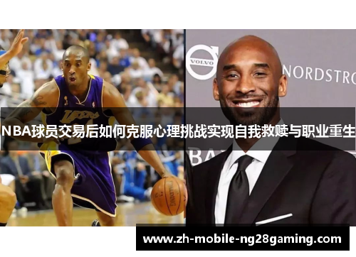 NBA球员交易后如何克服心理挑战实现自我救赎与职业重生