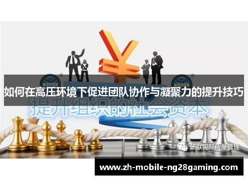 如何在高压环境下促进团队协作与凝聚力的提升技巧