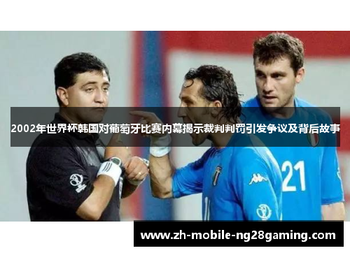 2002年世界杯韩国对葡萄牙比赛内幕揭示裁判判罚引发争议及背后故事