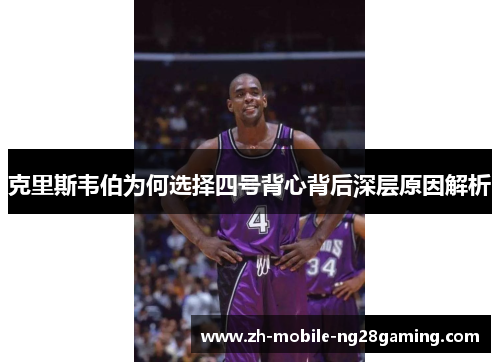 克里斯韦伯为何选择四号背心背后深层原因解析