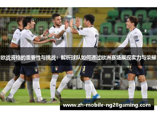 欧战资格的重要性与挑战：解析球队如何通过欧洲赛场展现实力与荣耀