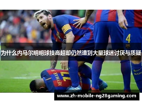 为什么内马尔明明球技高超却仍然遭到大量球迷讨厌与质疑