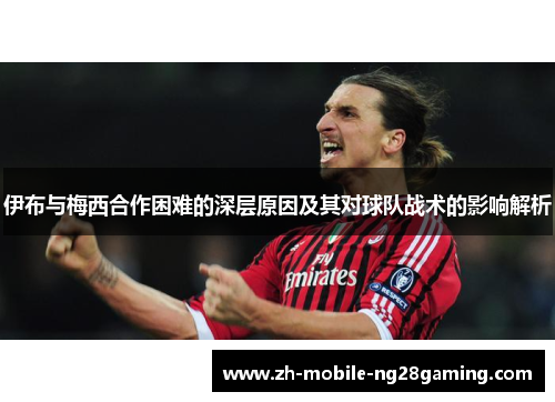 伊布与梅西合作困难的深层原因及其对球队战术的影响解析