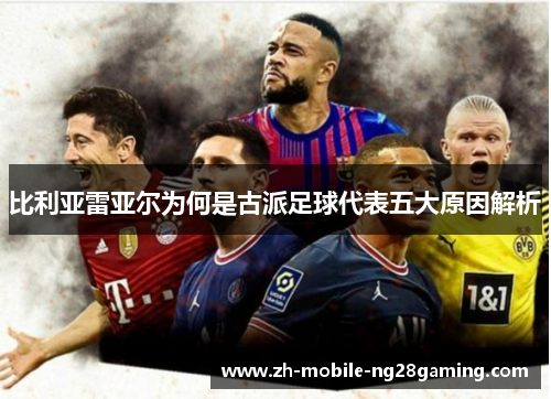 比利亚雷亚尔为何是古派足球代表五大原因解析