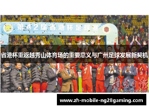 省港杯重返越秀山体育场的重要意义与广州足球发展新契机