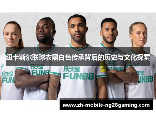 纽卡斯尔联球衣黑白色传承背后的历史与文化探索